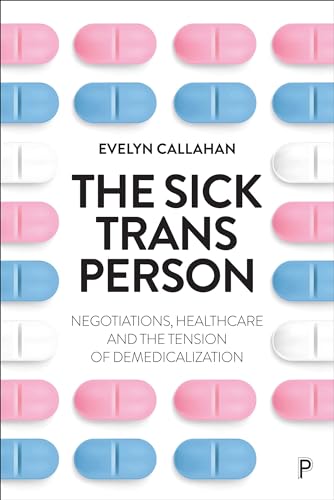 The Sick Trans Person : Negotiations, Healthcare, and the Tension of Demedicalization