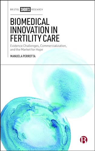 Biomedical Innovation in Fertility Care : Evidence Challenges, Commercialization, and the Market for Hope