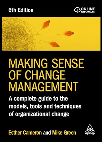 Making Sense of Change Management : A Complete Guide to the Models, Tools and Techniques of Organizational Change