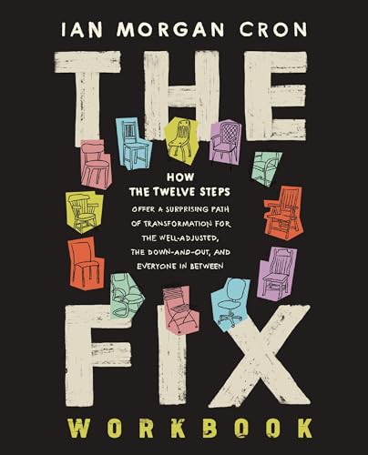 The Fix Workbook : How the Twelve Steps Offer a Surprising Path of Transformation for the Well-Adjusted, the Down-and-Out, and Everyone in Between
