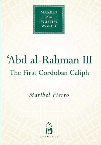 'Abd al-Rahman III : The First Cordoban Caliph