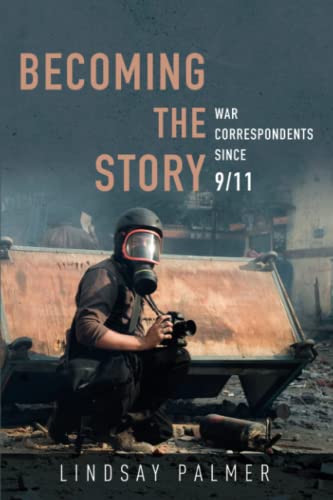 Becoming the Story : War Correspondents since 9/11