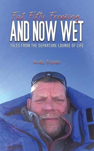 Fat, Fifty, Freezing... and Now Wet : Tales from the Departure Lounge of Life