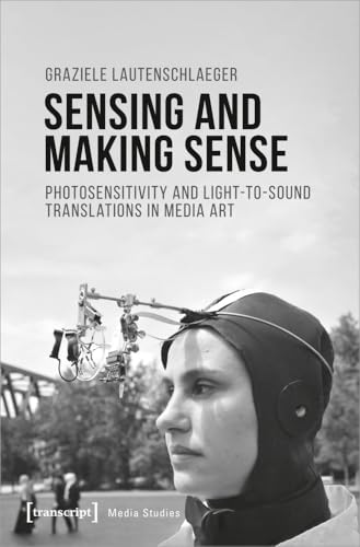 Sensing and Making Sense – Photosensitivity and Light–to–Sound Translations in Media Art