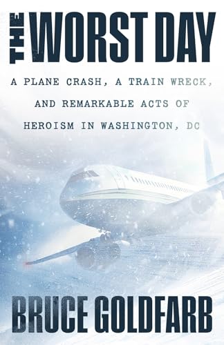 The Worst Day : A Plane Crash, A Train Wreck, and Remarkable Acts of Heroism in Washington, DC