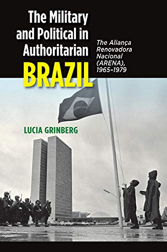 The Military and Political in Authoritarian Brazil: The Aliança Renovadora Nacional (Arena), 1965-1979 (Portuguese-Speaking World: Its History, Politics & Culture)
