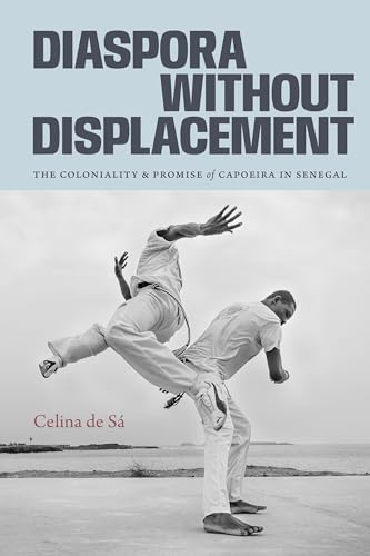 Diaspora Without Displacement : The Coloniality and Promise of Capoeira in Senegal