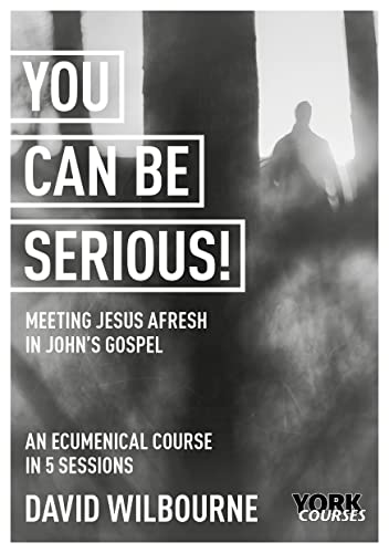 You Can Be Serious! Meeting Jesus afresh in Johns Gospel: York Courses