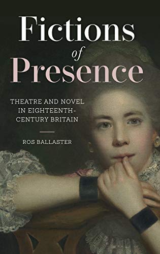 Fictions of Presence : Theatre and Novel in Eighteenth-Century Britain