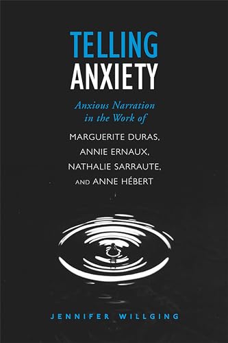 Telling Anxiety : Anxious Narration in the Work of Marguerite Duras, Annie Ernaux, Nathalie Sarraute, and Anne Herbert