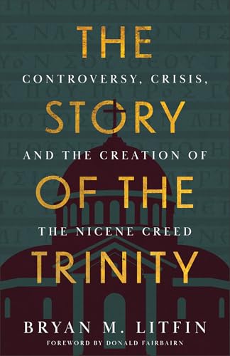The Story of the Trinity : Controversy, Crisis, and the Creation of the Nicene Creed