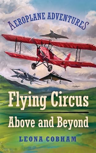 Flying Circus Above and Beyond : Thrills and spills, but nothing can hold the planes back when the sky’s the limit. Inspiring reads for ages 7-11 : 3