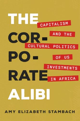 The Corporate Alibi : Capitalism and the Cultural Politics of US Investments in Africa