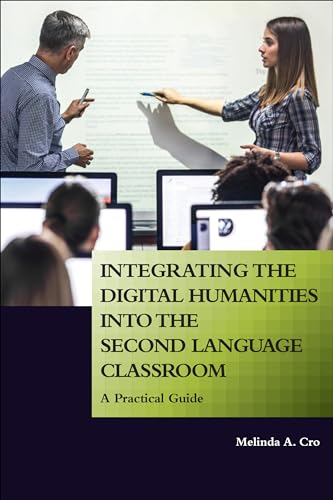 Integrating the Digital Humanities into the Second Language Classroom: A Practical Guide