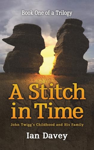 Book One of a Trilogy - A Stitch in Time : John Twigg's Childhood and His Family