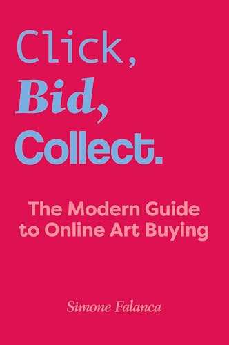 Click, Bid, Collect : The Modern Guide to Online Art Buying