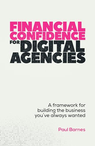 Financial Confidence for Digital Agencies : A framework for building the business you’ve always wanted