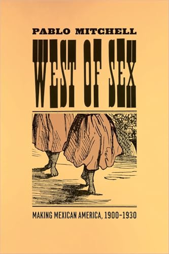 West of Sex: Making Mexican America 1900-1930