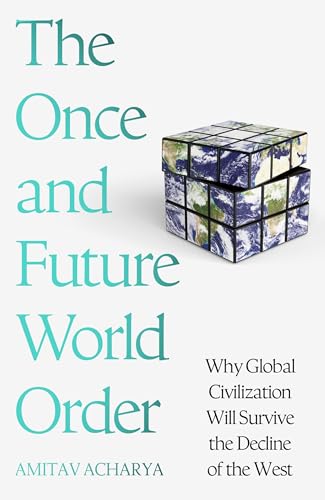 The Once and Future World Order : Why Global Civilization Will Survive the Decline of the West
