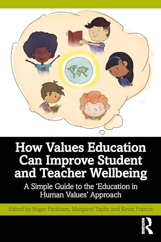 How Values Education Can Improve Student and Teacher Wellbeing : A Simple Guide to the ‘Education in Human Values’ Approach
