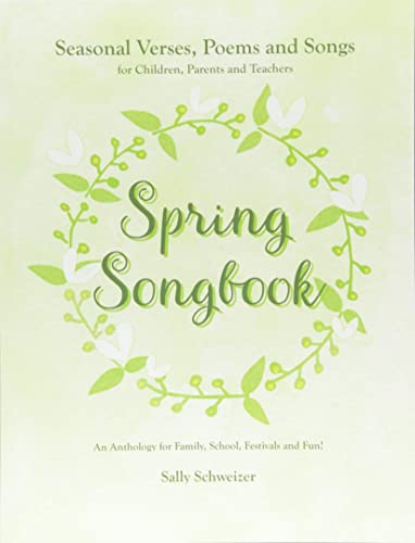 Spring Songbook : Seasonal Verses, Poems and Songs for Children, Parents and Teachers - An Anthology for Family, School, Festivals and Fun! : 1