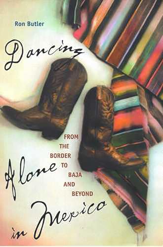 Dancing Alone in Mexico : From the Border to Baja and Beyond
