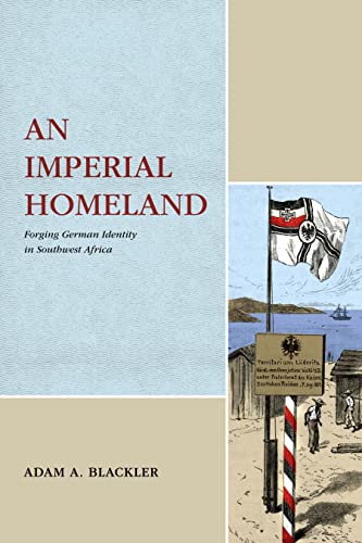 An Imperial Homeland : Forging German Identity in Southwest Africa