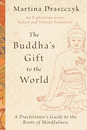 The Buddha's Gift to the World : A Practitioner's Guide to the Roots of Mindfulness