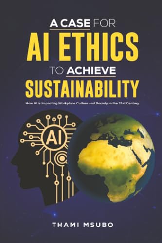 A Case for AI Ethics to Achieve Sustainability : How AI is Impacting Workplace Culture and Society in the 21st Century