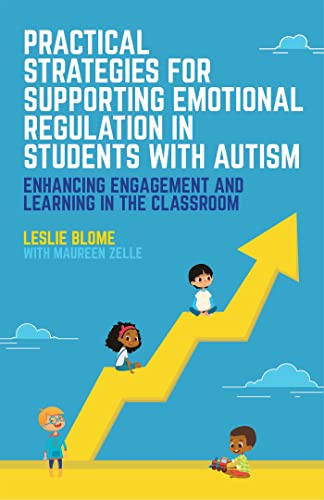 Practical Strategies for Supporting Emotional Regulation in Students with Autism : Enhancing Engagement and Learning in the Classroom