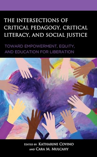 The Intersections of Critical Pedagogy, Critical Literacy, and Social Justice : Toward Empowerment, Equity, and Education for Liberation