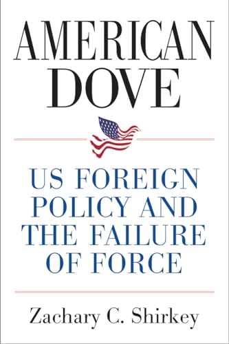 American Dove : US Foreign Policy and the Failure of Force