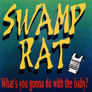 CD cover for Swamp Rat’s “What’s You Gonna Do with the Baby?” album.