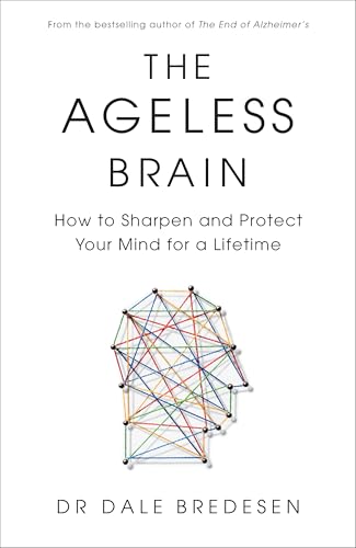 The Ageless Brain : How to Sharpen and Protect Your Mind for a Lifetime