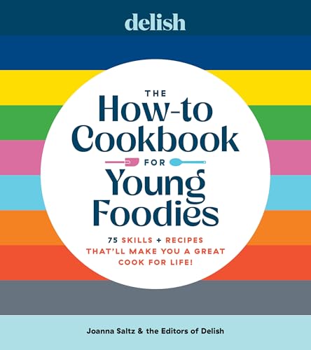 Delish The How-To Cookbook for Young Foodies : 75 Skills + Recipes That'll Make You a Great Cook for Life