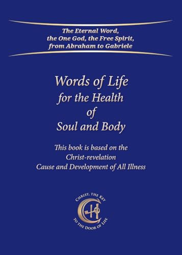 Words of Life for the Health of Soul and Body : This book is based on the Christ-revelation "Cause and Development of All Illness"