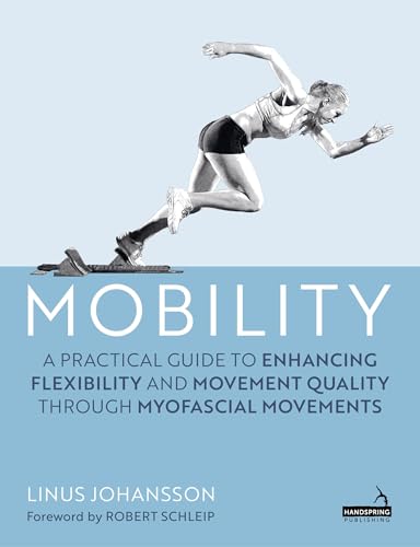 Mobility : A Practical Guide to Enhancing Flexibility and Movement Quality through Myofascial Movements