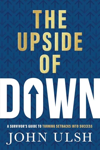 The Upside of Down : A Survivor's Guide to Turning Setbacks into Success