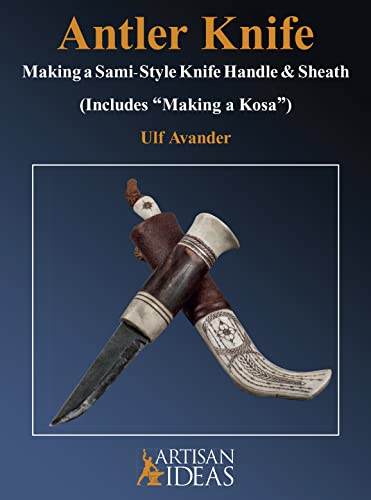 Antler Knife : Making a Sami-Style Knife Handle and Sheath (Includes, Making a Kosa)