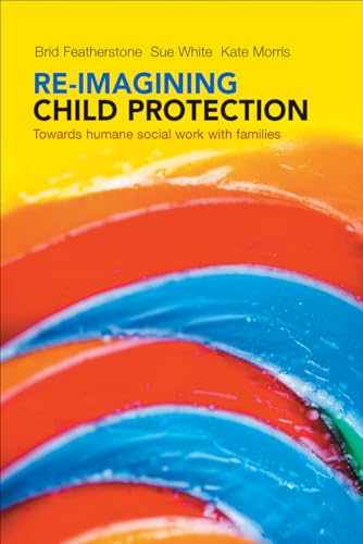 Re-imagining Child Protection : Towards Humane Social Work with Families