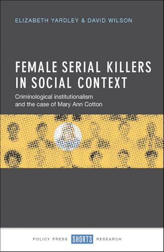 Female Serial Killers in Social Context : Criminological Institutionalism and the Case of Mary Ann Cotton