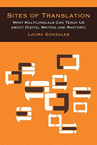 Sites of Translation : What Multilinguals Can Teach Us about Digital Writing and Rhetoric