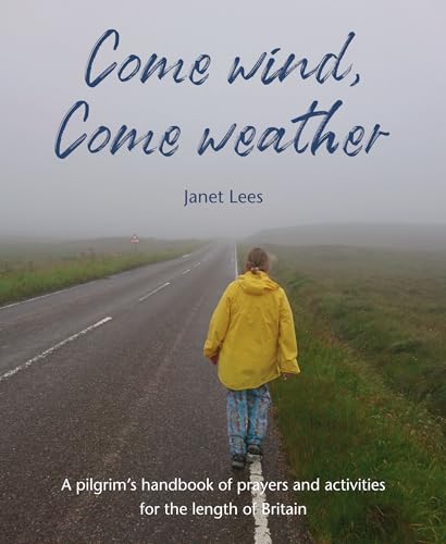 Come Wind, Come Weather : A pilgrim’s handbook of prayers and activities for the length of Britain