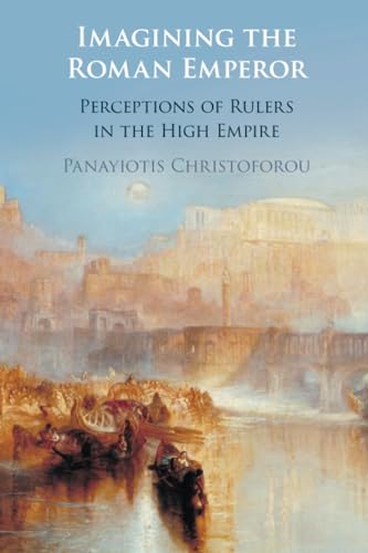 Imagining the Roman Emperor : Perceptions of Rulers in the High Empire