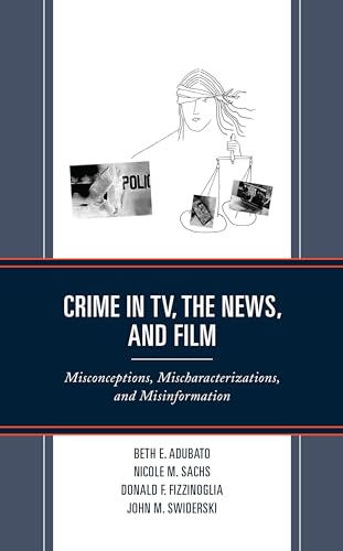 Crime in TV, the News, and Film : Misconceptions, Mischaracterizations, and Misinformation