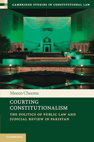 Courting Constitutionalism : The Politics of Public Law and Judicial Review in Pakistan