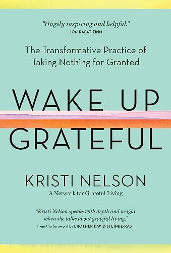 Wake Up Grateful : The Transformative Practice of Taking Nothing for Granted