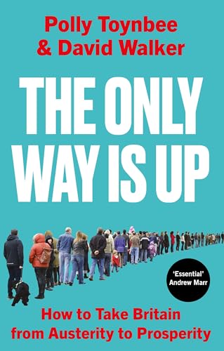 The Only Way Is Up : How to Take Britain from Austerity to Prosperity