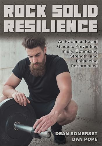 Rock Solid Resilience : An Evidence-Based Guide to Preventing Injury, Optimizing Strength, and Enhancing Performance