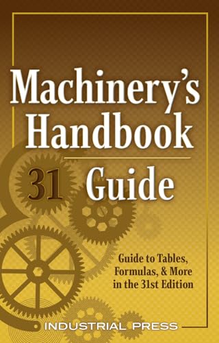 Machinery's Handbook Guide : A Guide to Tables, Formulas, & More in the 31st Edition